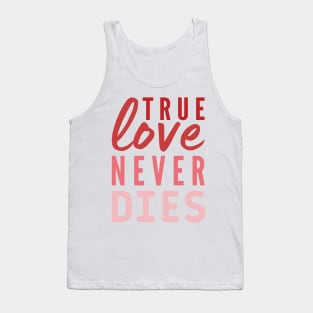 True love never Dies Valentines day quote Tank Top